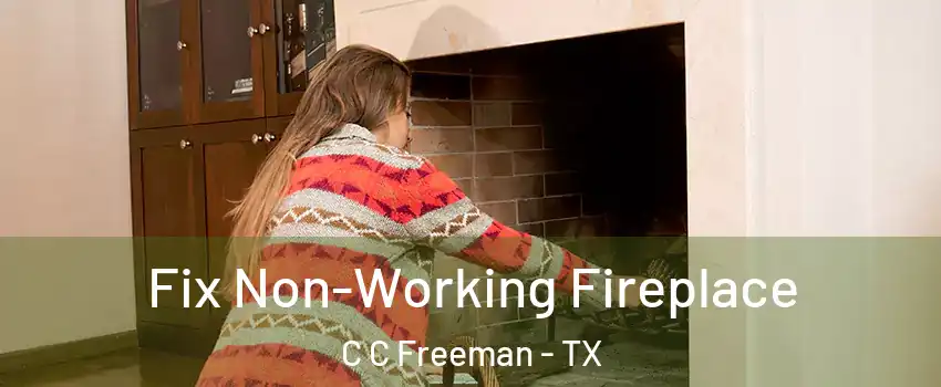 Fix Non-Working Fireplace C C Freeman - TX