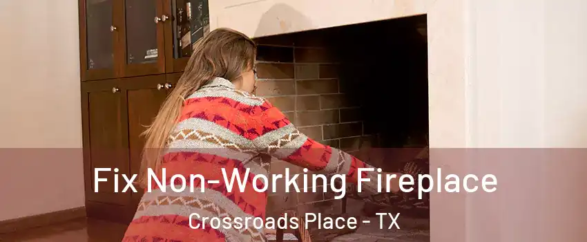 Fix Non-Working Fireplace Crossroads Place - TX