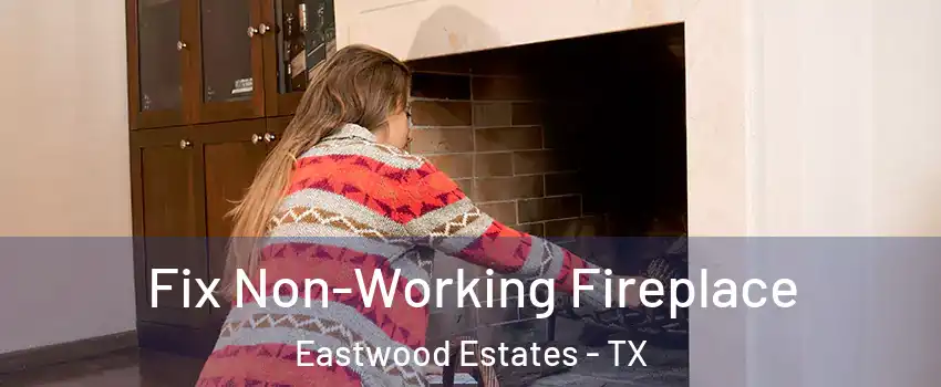Fix Non-Working Fireplace Eastwood Estates - TX