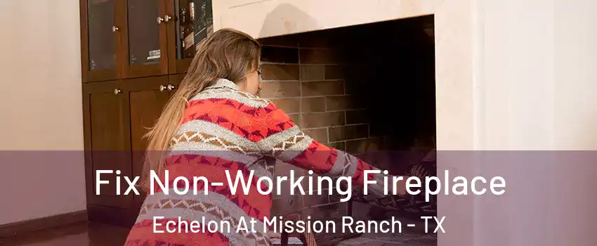 Fix Non-Working Fireplace Echelon At Mission Ranch - TX