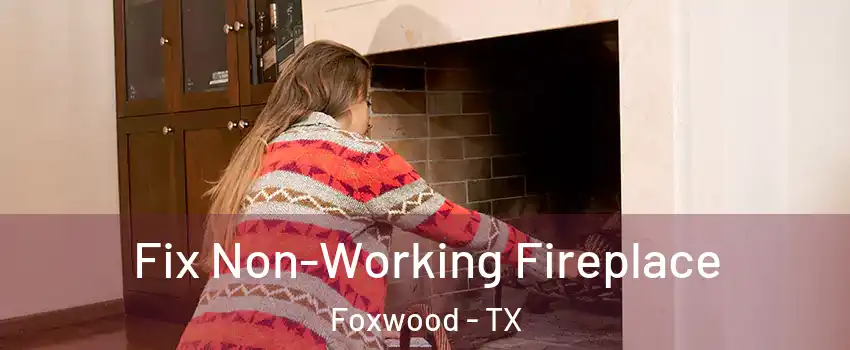 Fix Non-Working Fireplace Foxwood - TX