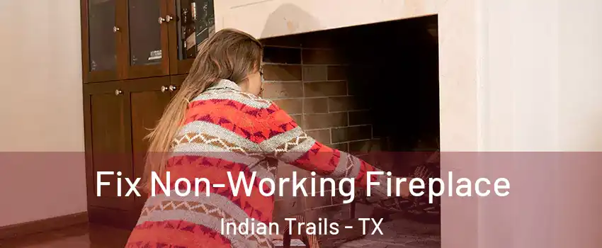 Fix Non-Working Fireplace Indian Trails - TX