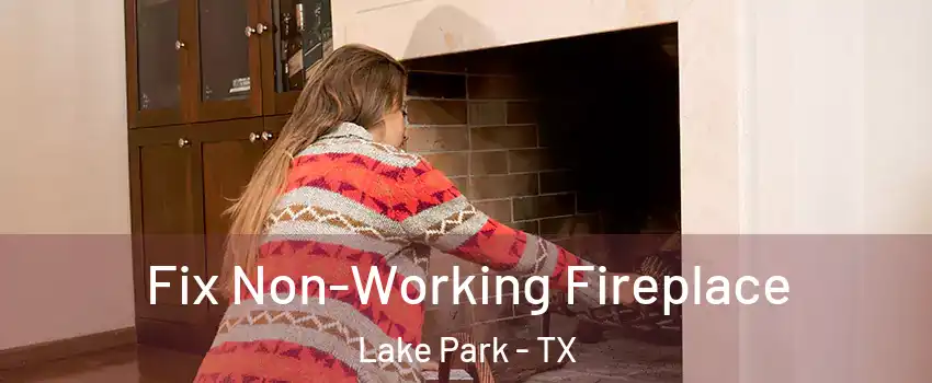 Fix Non-Working Fireplace Lake Park - TX