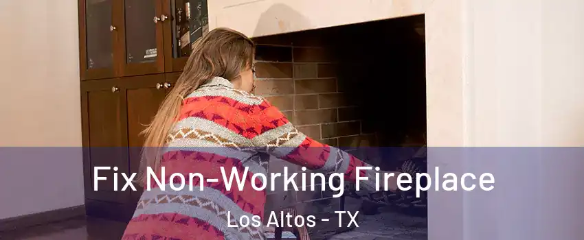 Fix Non-Working Fireplace Los Altos - TX