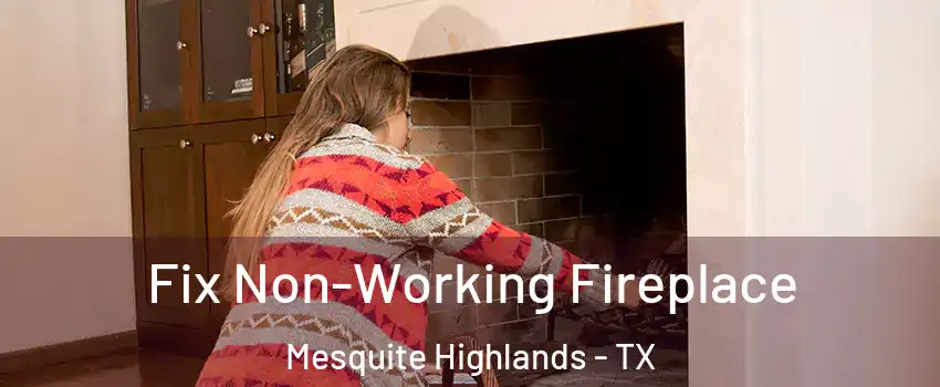 Fix Non-Working Fireplace Mesquite Highlands - TX