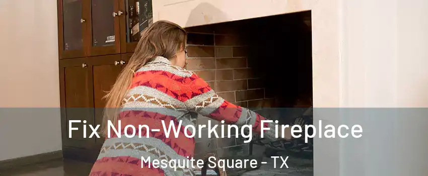 Fix Non-Working Fireplace Mesquite Square - TX