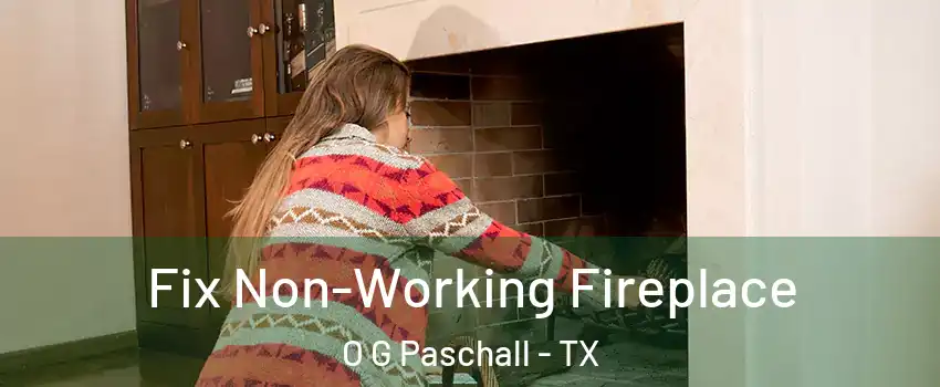 Fix Non-Working Fireplace O G Paschall - TX