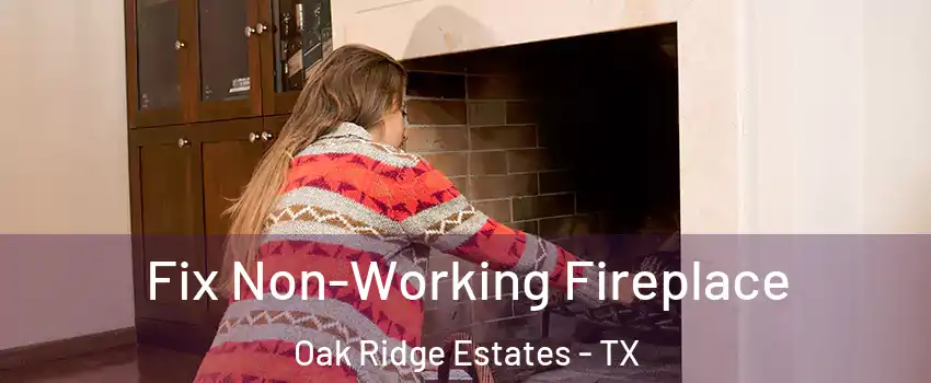 Fix Non-Working Fireplace Oak Ridge Estates - TX