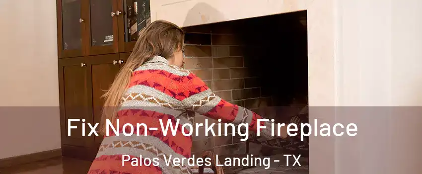 Fix Non-Working Fireplace Palos Verdes Landing - TX