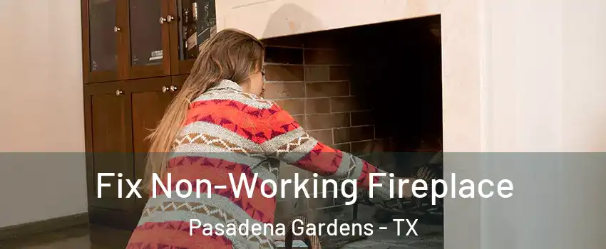 Fix Non-Working Fireplace Pasadena Gardens - TX