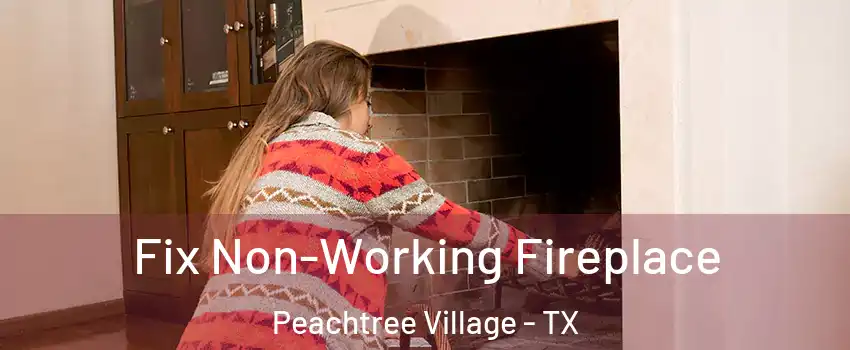 Fix Non-Working Fireplace Peachtree Village - TX
