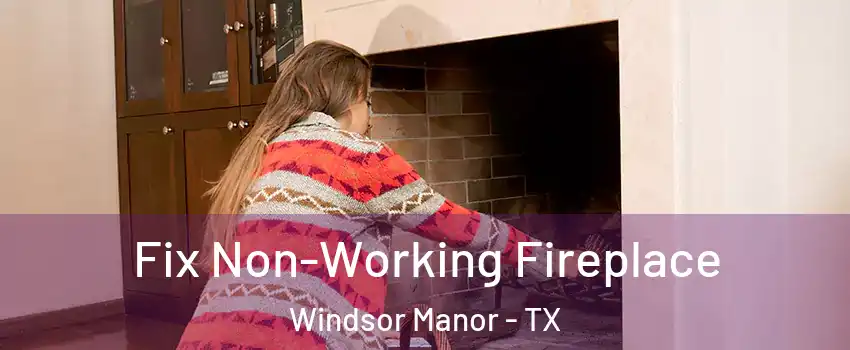 Fix Non-Working Fireplace Windsor Manor - TX