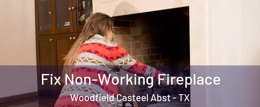 Fix Non-Working Fireplace Woodfield Casteel Abst - TX