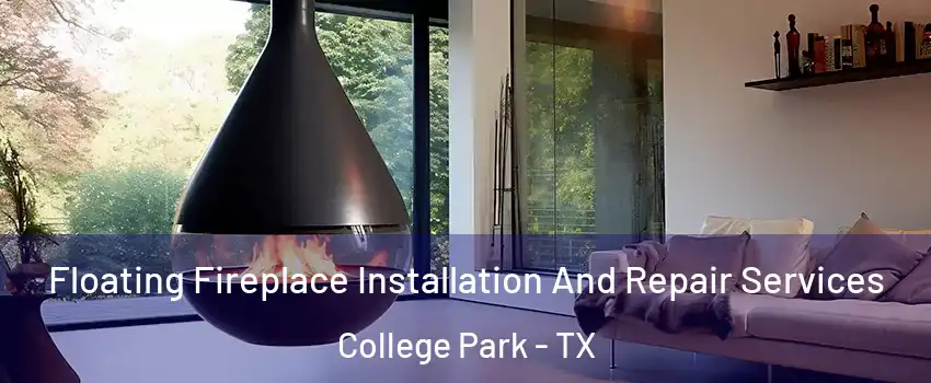 Floating Fireplace Installation And Repair Services College Park - TX