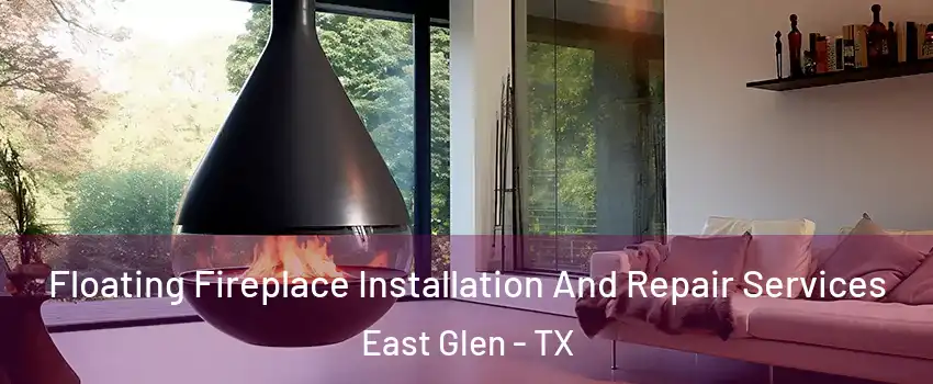 Floating Fireplace Installation And Repair Services East Glen - TX