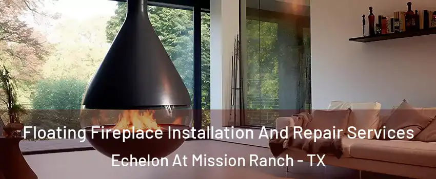 Floating Fireplace Installation And Repair Services Echelon At Mission Ranch - TX