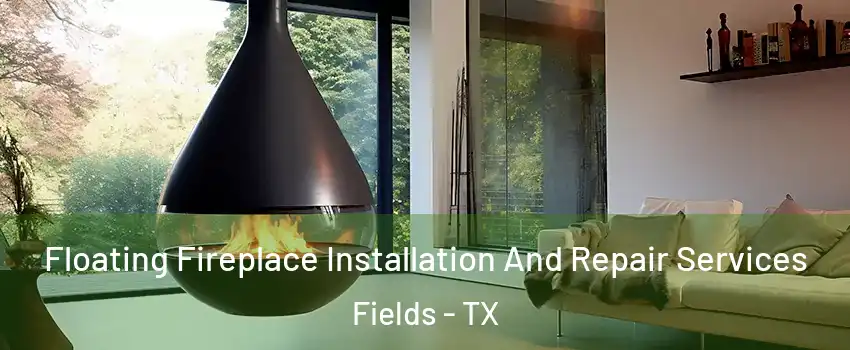 Floating Fireplace Installation And Repair Services Fields - TX