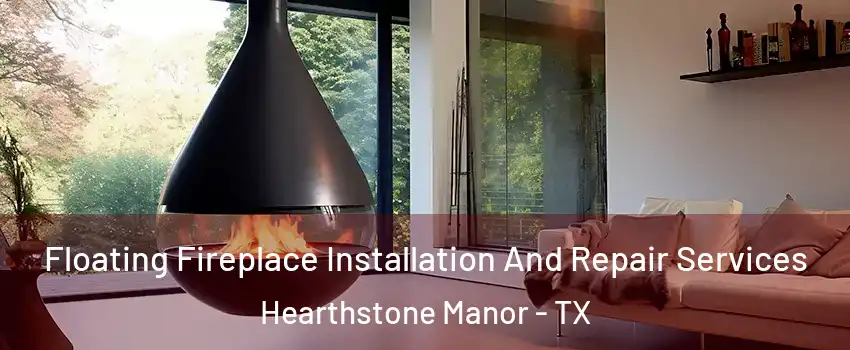 Floating Fireplace Installation And Repair Services Hearthstone Manor - TX