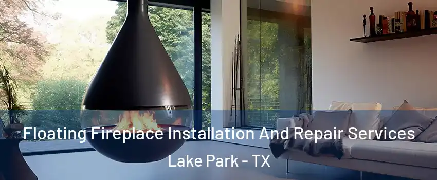 Floating Fireplace Installation And Repair Services Lake Park - TX