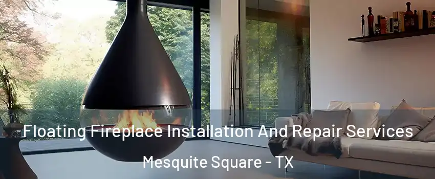 Floating Fireplace Installation And Repair Services Mesquite Square - TX