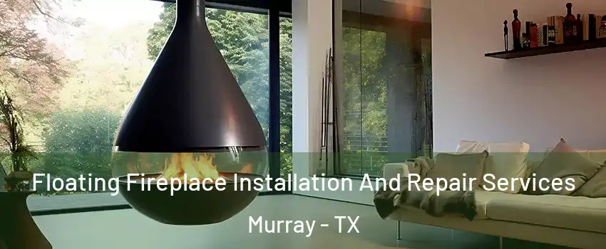 Floating Fireplace Installation And Repair Services Murray - TX
