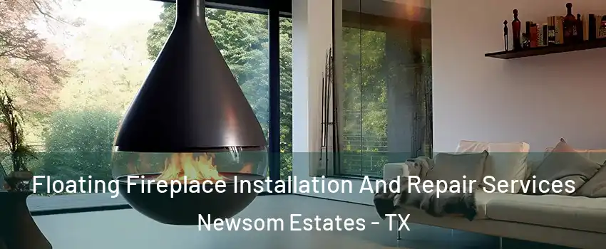 Floating Fireplace Installation And Repair Services Newsom Estates - TX