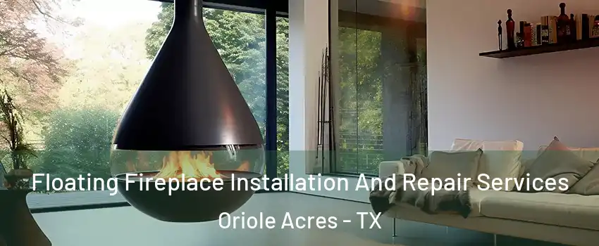 Floating Fireplace Installation And Repair Services Oriole Acres - TX