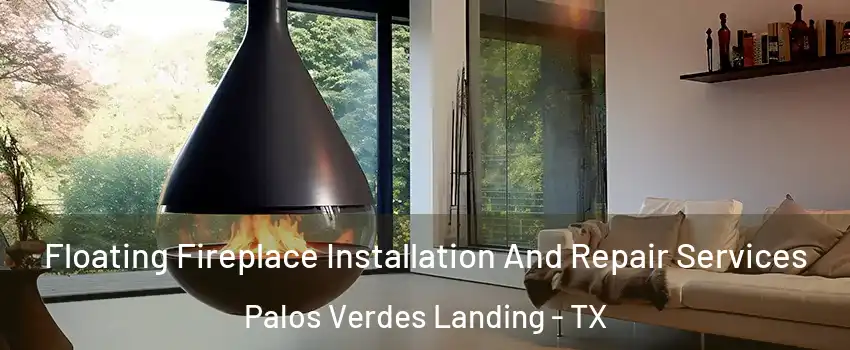 Floating Fireplace Installation And Repair Services Palos Verdes Landing - TX