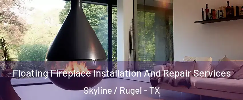 Floating Fireplace Installation And Repair Services Skyline / Rugel - TX
