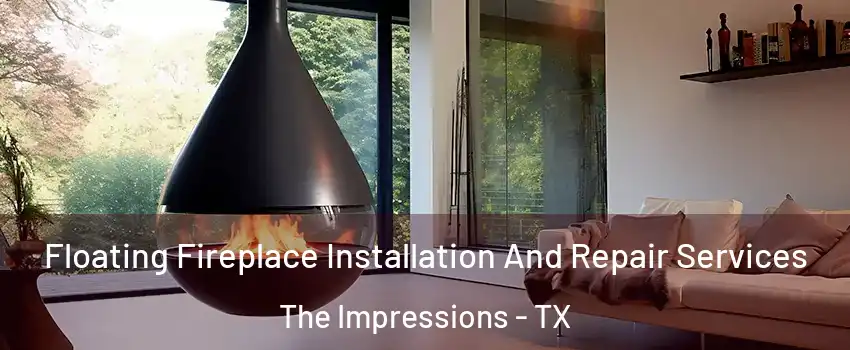 Floating Fireplace Installation And Repair Services The Impressions - TX