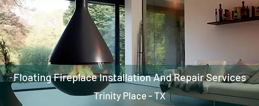 Floating Fireplace Installation And Repair Services Trinity Place - TX