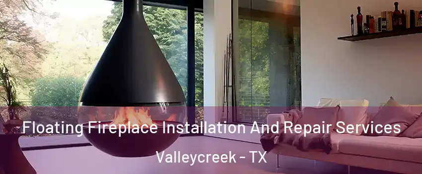 Floating Fireplace Installation And Repair Services Valleycreek - TX