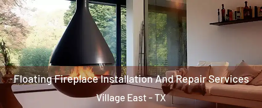 Floating Fireplace Installation And Repair Services Village East - TX