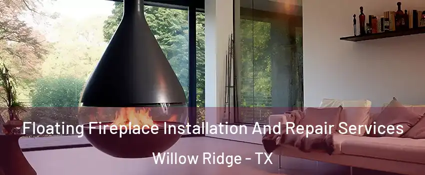 Floating Fireplace Installation And Repair Services Willow Ridge - TX