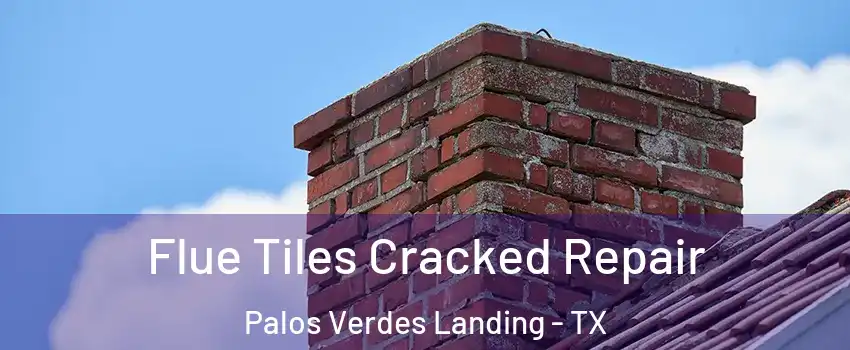 Flue Tiles Cracked Repair Palos Verdes Landing - TX