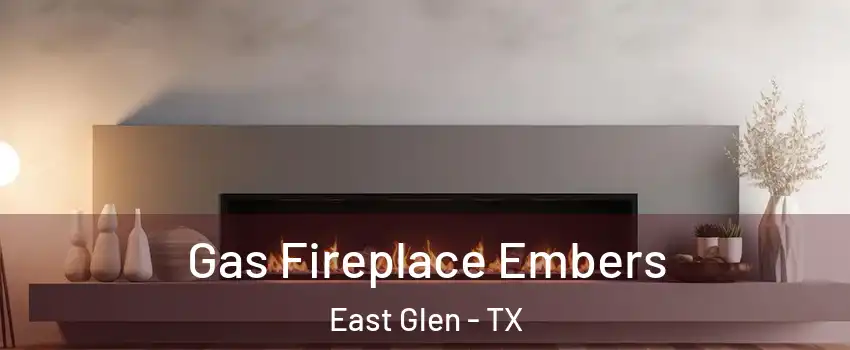 Gas Fireplace Embers East Glen - TX