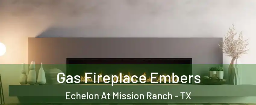 Gas Fireplace Embers Echelon At Mission Ranch - TX