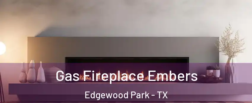 Gas Fireplace Embers Edgewood Park - TX