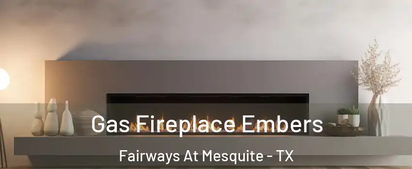 Gas Fireplace Embers Fairways At Mesquite - TX