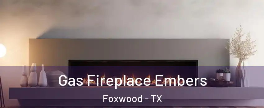 Gas Fireplace Embers Foxwood - TX