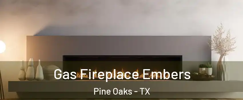 Gas Fireplace Embers Pine Oaks - TX