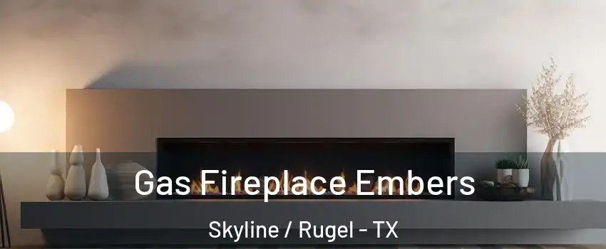 Gas Fireplace Embers Skyline / Rugel - TX