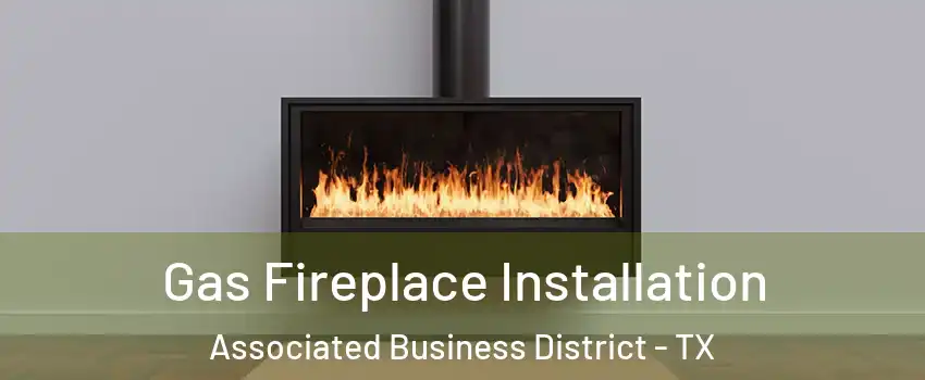 Gas Fireplace Installation Associated Business District - TX