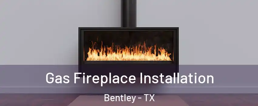 Gas Fireplace Installation Bentley - TX