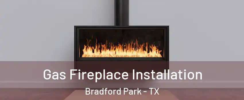 Gas Fireplace Installation Bradford Park - TX