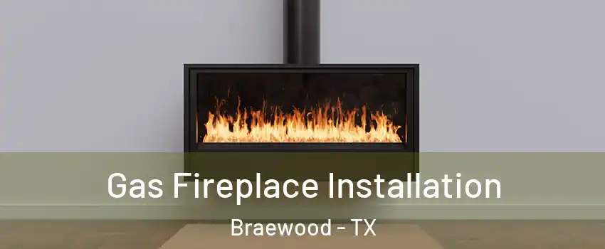 Gas Fireplace Installation Braewood - TX