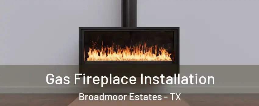 Gas Fireplace Installation Broadmoor Estates - TX