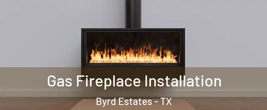 Gas Fireplace Installation Byrd Estates - TX