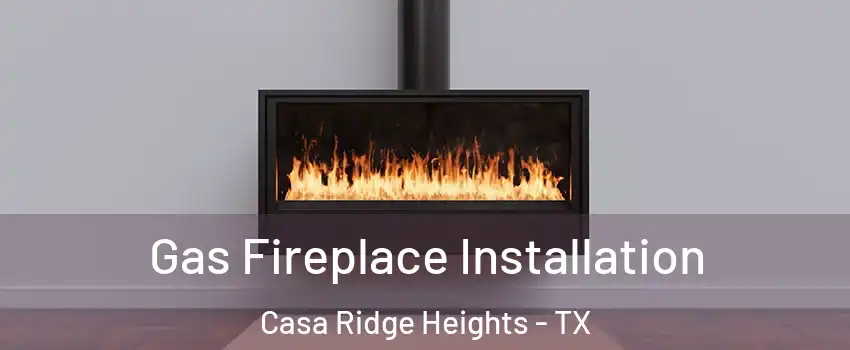 Gas Fireplace Installation Casa Ridge Heights - TX