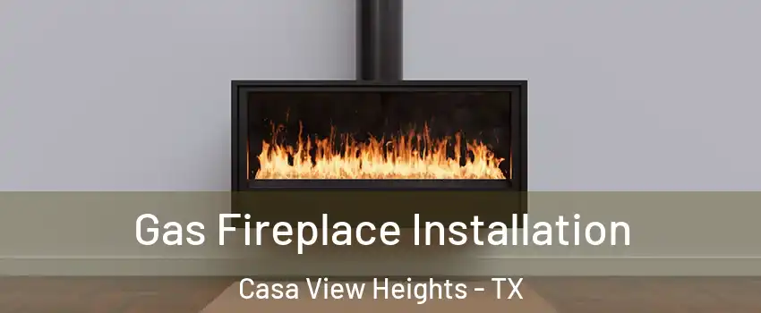 Gas Fireplace Installation Casa View Heights - TX